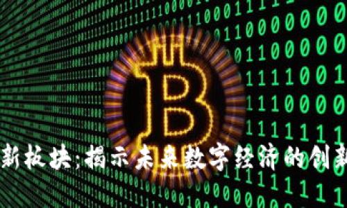 区块链新板块：揭示未来数字经济的创新与变革