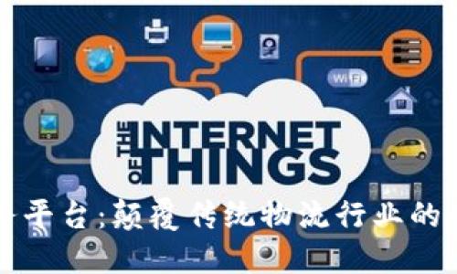 货运区块链服务平台：颠覆传统物流行业的新技术解决方案