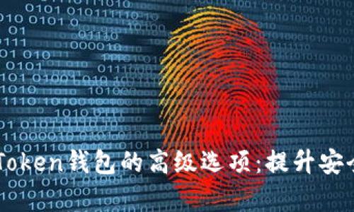 全面解析imToken钱包的高级选项：提升安全与管理能力
