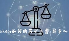 : imToken如何购买矿工费：新手入门指南