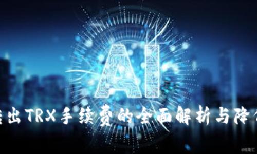 imToken钱包转出TRX手续费的全面解析与降低手续费的策略