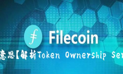 区块链TOS是什么意思？解析Token Ownership Service的含义与应用
