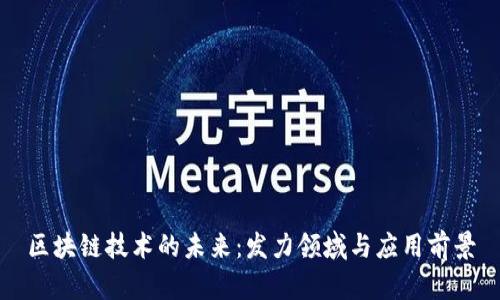 区块链技术的未来：发力领域与应用前景