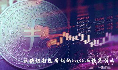 ಲ್ಲ区块链打包用到的hash函数是什么