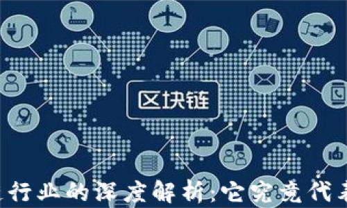 
区块链行业的深度解析：它究竟代表什么？