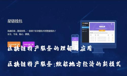 区块链特产服务的理解与应用
区块链特产服务:赋能地方经济的新模式