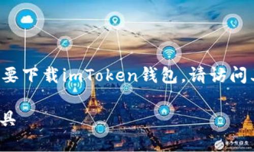 注意： 我无法提供敏感信息或进行下载操作。如果您需要下载imToken钱包，请访问其官方网站并遵循相关步骤。以下是您请求的内容概要：

imToken官网下载初级版：安全便捷的数字资产管理工具