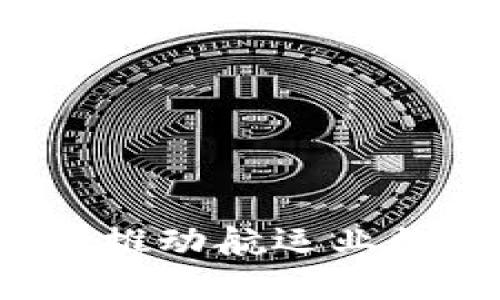 国际航运区块链联盟：推动航运业数字化转型的创新力量