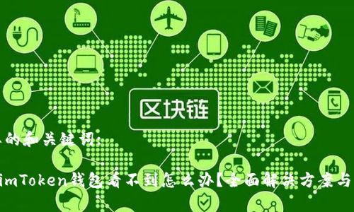 以下是您需要的和关键词:

挖到的ETH在imToken钱包看不到怎么办？全面解决方案与常见问题解析