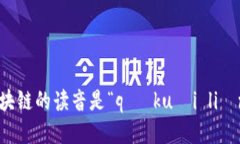 区块链的读音是“qū kuài liàn”。