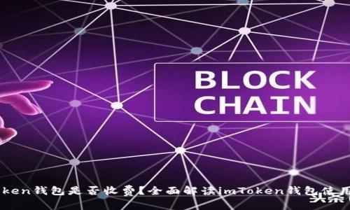 imToken钱包是否收费？全面解读imToken钱包使用费用